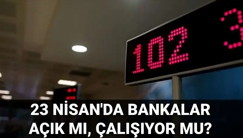 23 Nisan Çarşamba Bankalar Açık Mı? İşte Detaylar!