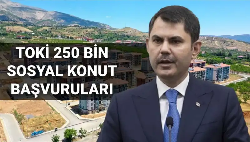 2025'te TOKİ 250 Bin Sosyal Konut Başvuruları Başlıyor: Tarih Belli Oldu!